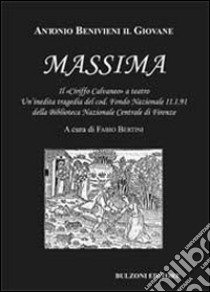 Massima. Il «Ciriffo Calvaneo» a teatro libro di Benivieni Antonio; Bertini F. (cur.)