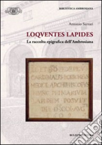 Loquentes lapides. La raccolta epigrafica dell'ambrosiana libro di Sartori Antonio