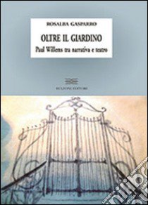 Oltre il giardino. Paul Willems tra narrativa e teatro libro di Gasparro Rosalba