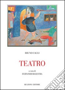 Teatro libro di Cagli Bruno; Balestra F. (cur.)