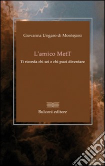 L'amico MetT. Ti ricorda chi sei e chi puoi diventare libro di Ungaro di Montejaisi Giovanna