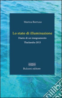 Lo stato di illuminazione. Diario di un insegnamento. Thailanda 2013 libro di Borruso Marina