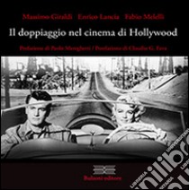 Il doppiagio nel cinema di Hollywood libro di Giraldi Massimo; Lancia Enrico; Melelli Fabio