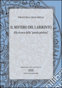 Il mistero del labirinto: alla ricerca della «parola perduta» libro di Chiavarelli Emanuela