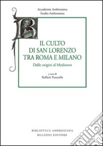 Studia ambrosiana. Annali dell'Accademia di Sant'Ambrogio (2015). Vol. 8: Il culto di san Lorenzo tra Roma e Milano. Dalle origini al Medioevo libro di Passarella R. (cur.)