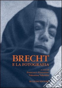 Brecht e la fotografia libro di Fiorentino F. (cur.); Valentini V. (cur.)