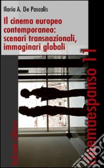 Il cinema europeo contemporaneo. Scenari transnazionali, immaginari, globali libro di De Pascalis Ilaria A.