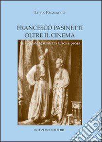 Francesco Pasinetti oltre il cinema. Le vicende teatrali tra lirica e poesia libro di Pagnacco Luisa