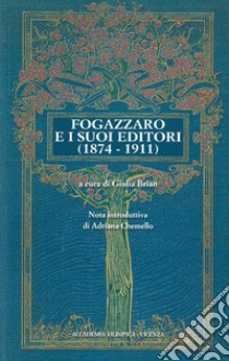 Fogazzaro e i suoi editori (1874-1911) libro di Fogazzaro Antonio; Brian G. (cur.)