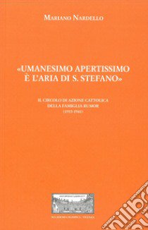 «Umanesimo apertissimo è l'aria di S. Stefano». Il Circolo di Azione cattolica della famiglia Rumor (1915-1941). Con inserto con albero genealogico libro di Nardello Mariano