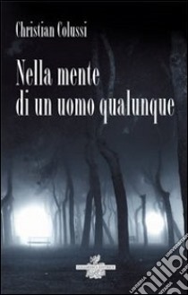 Nella mente di un uomo qualunque libro di Colussi Christian