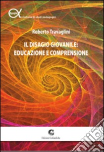 Il disagio giovanile. Educazione e comprensione libro di Travaglini Roberto