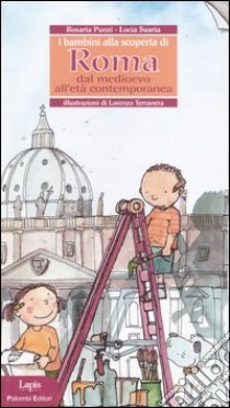 I bambini alla scoperta di Roma. Dal Medioevo all'età contemporanea libro di Punzi Rosaria; Suaria Lucia