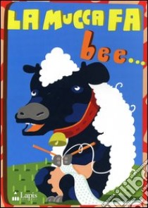 La mucca fa bee.. Con CD Audio libro di Brunialti Nicola