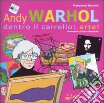 Andy Warhol. Dentro il carrello: arte! Ediz. illustrata libro di Mancini Francesca