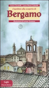 I bambini alla scoperta di Bergamo. Ediz. illustrata libro di Ciccarelli Laura; Bruni Colombi Laura