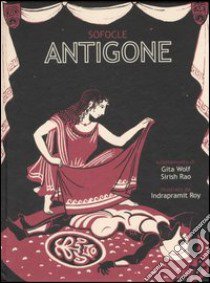 Antigone. Ediz. illustrata libro di Wolf Gita; Rao Sirish