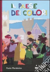 Il paese dei colori. Ediz. illustrata libro di Marabotto Paolo