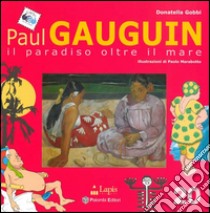 Paul Gauguin. Il paradiso oltre il mare. Ediz. illustrata libro di Gobbi Donatella