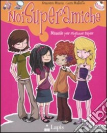 Noi superamiche. Manuale per ragazze super. Ediz. illustrata libro di Mancini Francesca; Montalto Luisa