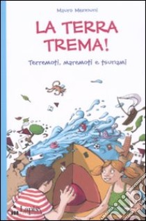 La terra trema! Terremoti, maremoti e tsunami libro di Mennuni Mauro