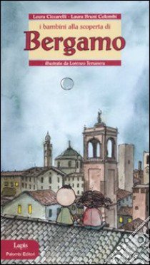 I bambini alla scoperta di Bergamo. Ediz. illustrata libro di Ciccarelli Laura; Bruni Colombi Laura