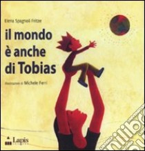 Il mondo è anche di Tobias. Ediz. illustrata libro di Spagnoli Fritze Elena