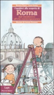 I bambini alla scoperta di Roma. Dal Medioevo all'età contemporanea. Ediz. illustrata libro di Punzi Rosaria; Suaria Lucia