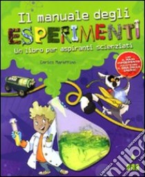 Il manuale degli esperimenti. Un libro per aspiranti scienziati libro di Maraffino Enrico