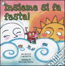 Insieme si fa festa! Ediz. illustrata libro di Dal Cin Luigi; Macchia Maria Sole