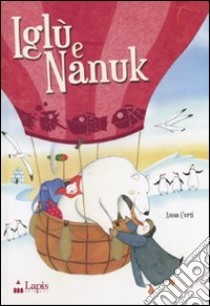 Iglù e Nanuk. Un'avventura tra i ghiacci. Ediz. illustrata libro di Curti Anna