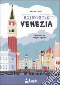 A spasso per Venezia. Ediz. illustrata libro di Garini Alberta; Agliardi Allegra