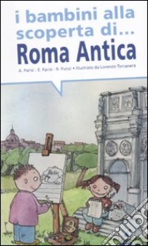 I bambini alla scoperta di Roma antica libro di Parisi Anna; Parisi Elisabetta; Punzi Rosaria