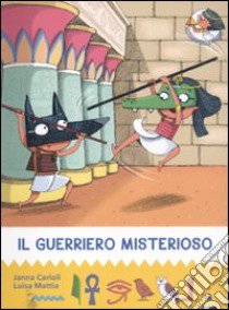 Il guerriero misterioso. All'ombra delle piramidi. Ediz. illustrata. Vol. 4 libro di Carioli Janna; Mattia Luisa