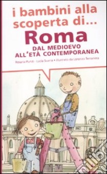 I bambini alla scoperta di Roma. Dal Medioevo all'età contemporanea. Ediz. illustrata libro di Punzi Rosaria; Suaria Lucia