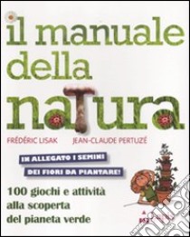 Il manuale della natura. 100 giochi e attività alla scoperta del pianeta verde. Ediz. illustrata. Con gadget libro di Lisak Fréderic; Pertuze Jean C.