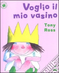 Voglio il mio vasino. Ediz. illustrata libro di Ross Tony