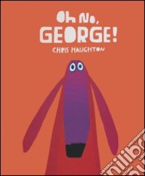 Oh no, George! Ediz. illustrata libro di Haughton Chris