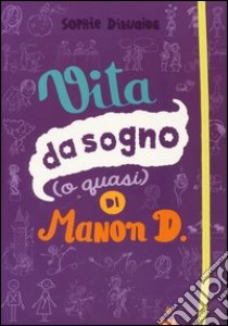 Vita da sogno (o quasi) di Manon D.. Ediz. illustrata libro di Dieuaide Sophie