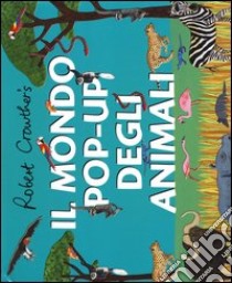 Il mondo pop-up degli animali. Ediz. illustrata libro di Crowther Robert; Cuthew Lucy