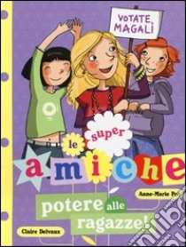 Potere alle ragazze! Le super amiche. Vol. 2 libro di Pol Anne-Marie; Delvaux Claire