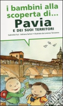 I bambini alla scoperta di Pavia e i suoi territori. Ediz. illustrata libro di Fusi Gabriella; Sartori Adriana