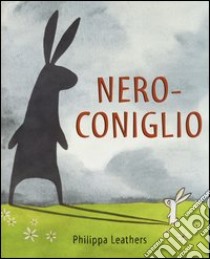 Nero-Coniglio. Ediz. illustrata libro di Leathers Philippa