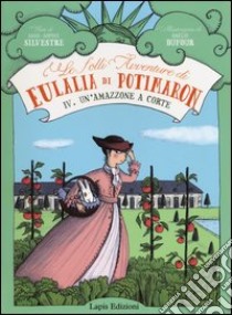 Un'amazzone a corte. Le folli avventure di Eulalia di Potimaron. Vol. 4 libro di Silvestre Anne-Sophie