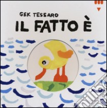 Il fatto è.... Ediz. illustrata libro di Tessaro Gek