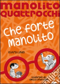 Che forte Manolito. Manolito Quattrocchi libro di Lindo Elvira