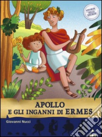 Apollo e gli inganni di Ermes. Storie nelle storie. Ediz. illustrata libro di Nucci Giovanni; Nerolini Silvia