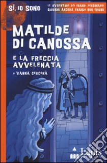 Matilde di Canossa e la freccia avvelenata libro di Cercenà Vanna; Marconi S. (cur.)