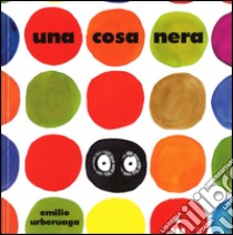 Una cosa nera. Ediz. illustrata libro di Urberuaga Emilio