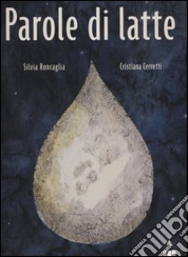 Parole di latte. Ediz. illustrata libro di Roncaglia Silvia; Cerretti Cristiana